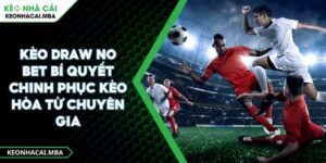 Kèo Draw No Bet Bí Quyết Chinh Phục Kèo Hòa Từ Chuyên Gia