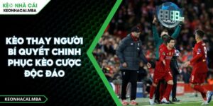 Kèo Thay Người Bí Quyết Chinh Phục Kèo Cược Độc Đáo