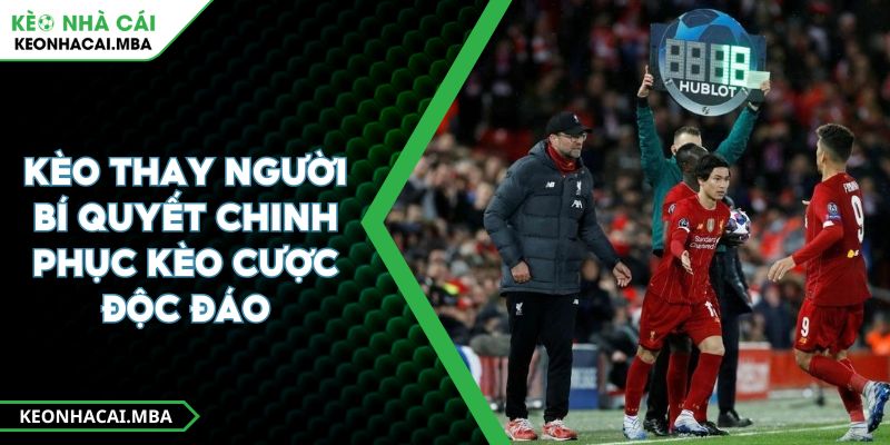 Kèo Thay Người Bí Quyết Chinh Phục Kèo Cược Độc Đáo 1 Kèo Thay Người Bí Quyết Chinh Phục Kèo Cược Độc Đáo