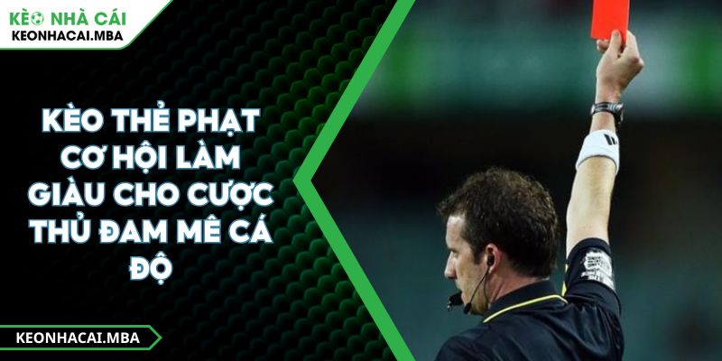 Kèo Thẻ Phạt Cơ Hội Làm Giàu Cho Cược Thủ Đam Mê Cá Độ 1 Kèo Thẻ Phạt Cơ Hội Làm Giàu Cho Cược Thủ Đam Mê Cá Độ