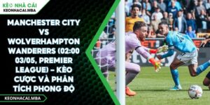 Manchester City Vs Wolverhampton Wanderers (02:00 03/05, Premier League) – Kèo Cược Và Phân Tích Phong Độ