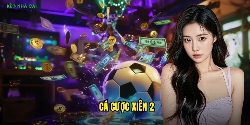 Cá Cược Xiên 2 Keonhacai Mba - Nhân Đôi Lợi Nhuận Dễ Dàng 1 cá cược xiên 2
