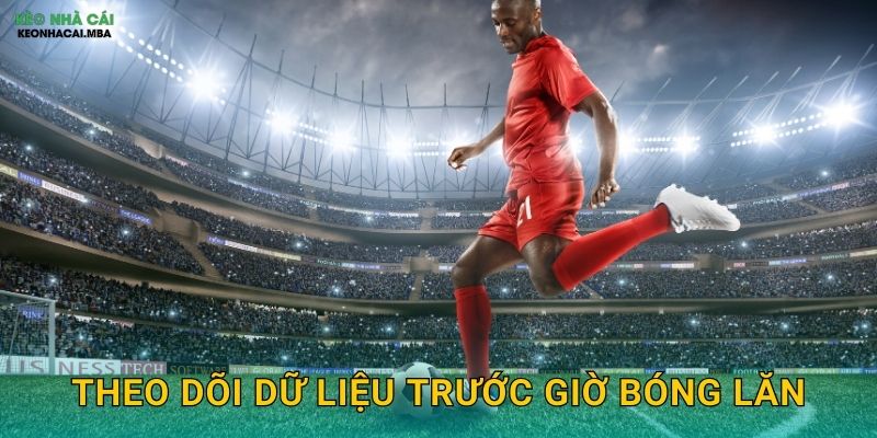 Theo Dõi Dữ Liệu Trước Giờ Bóng Lăn - Chuẩn Bị Kỹ Càng Cho Quyết Định Kèo Nhà Cái MBA 1 Theo Dõi Dữ Liệu Trước Giờ Bóng Lăn – Chuẩn Bị Kỹ Càng Cho Quyết Định Kèo Nhà Cái MBA