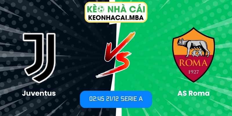 Soi Kèo Juventus Vs AS Roma (02:45 21/12, Serie A): Đại Chiến Cân Não Tại Allianz Stadium 1 Soi kèo Juventus vs AS Roma