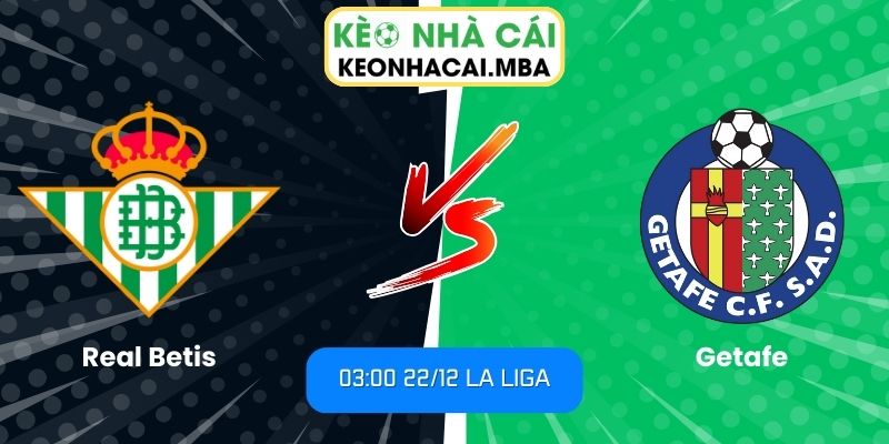 Soi Kèo Real Betis Vs Getafe (03:00 22/12, La Liga) 1 Soi kèo Real Betis vs Getafe