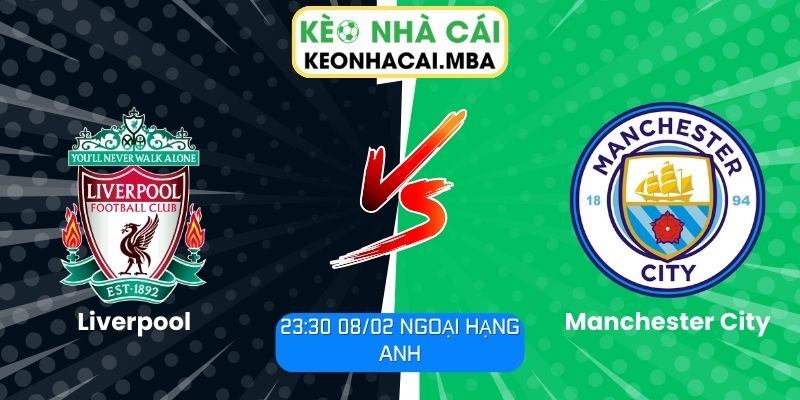Soi kèo Liverpool vs Manchester City (23:30 08/02, Ngoại hạng Anh) 1 Soi kèo Liverpool vs Manchester City