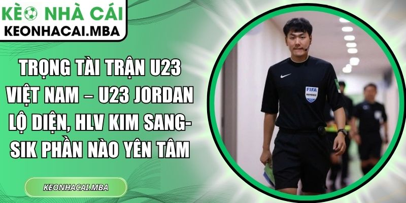 Trọng tài trận U23 Việt Nam – U23 Jordan lộ diện