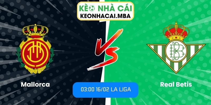 Soi kèo Mallorca vs Real Betis (03:00 16/02, La Liga) 1 Soi kèo Mallorca vs Real Betis