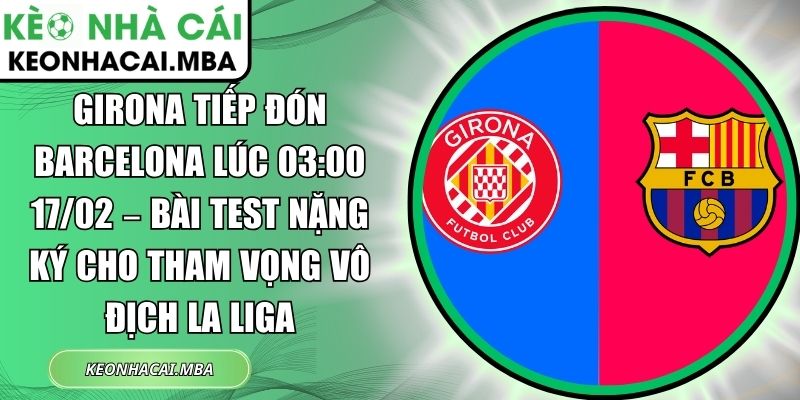 Girona tiếp đón Barcelona