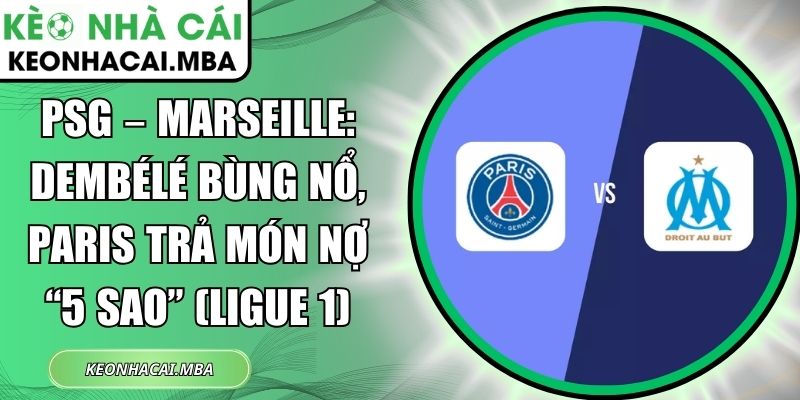 PSG – Marseille: Dembélé bùng nổ, Paris trả món nợ “5 sao” (Ligue 1) 1 PSG – Marseille
