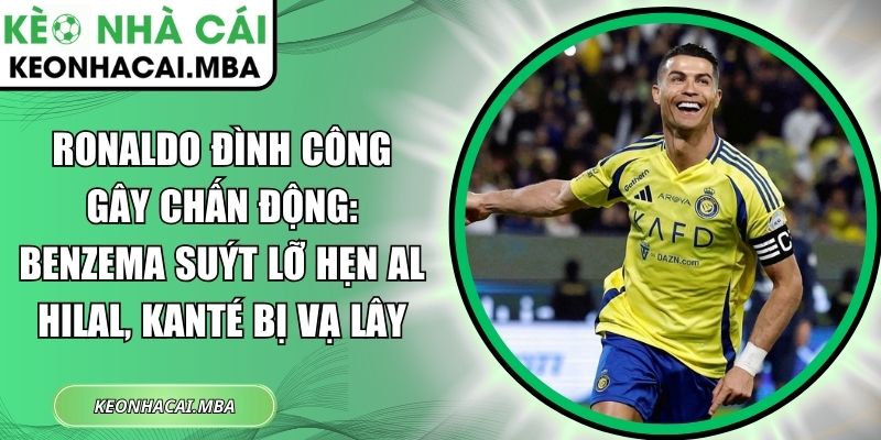 Ronaldo đình công gây chấn động: Benzema suýt lỡ hẹn Al Hilal, Kanté bị vạ lây 1 Ronaldo đình công gây chấn động