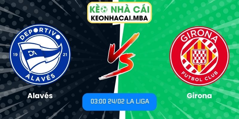 Soi kèo Alavés vs Girona (03:00 24/02, La Liga)