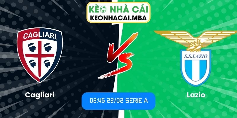 Soi kèo Cagliari vs Lazio (02:45 22/02, Serie A)