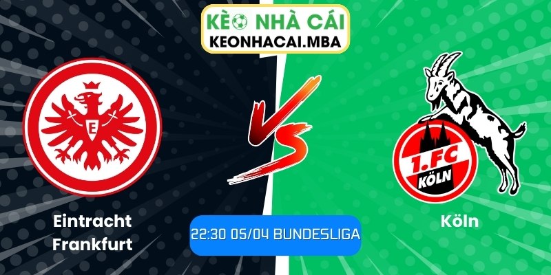 Soi kèo Eintracht Frankfurt vs Köln (22:30 05/04, Bundesliga) 1 Eintracht Frankfurt vs Köln