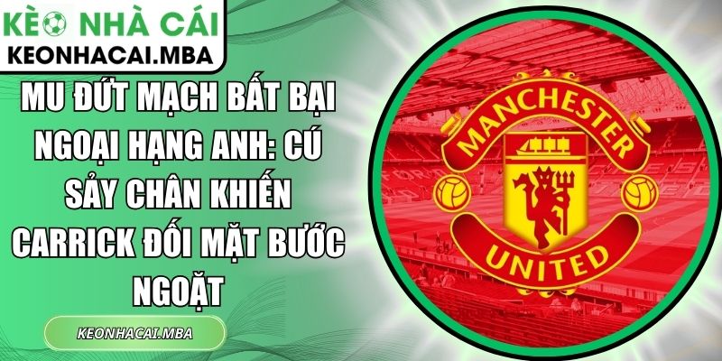 MU đứt mạch bất bại Ngoại hạng Anh: Cú sảy chân khiến Carrick đối mặt bước ngoặt 1 MU đứt mạch bất bại Ngoại hạng Anh