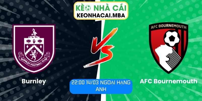 Soi kèo Burnley vs AFC Bournemouth (22:00 14/03, Ngoại hạng Anh)