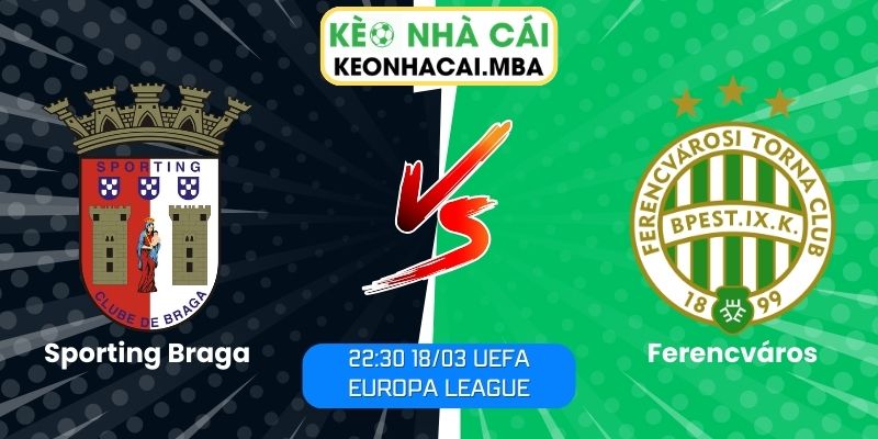 Soi kèo Sporting Braga vs Ferencváros (22:30 18/03, UEFA Europa League) 1 Soi kèo Sporting Braga vs Ferencváros (22:30 18/03, UEFA Europa League)