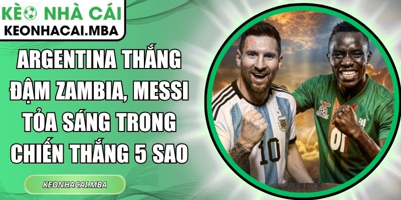 Argentina thắng đậm Zambia