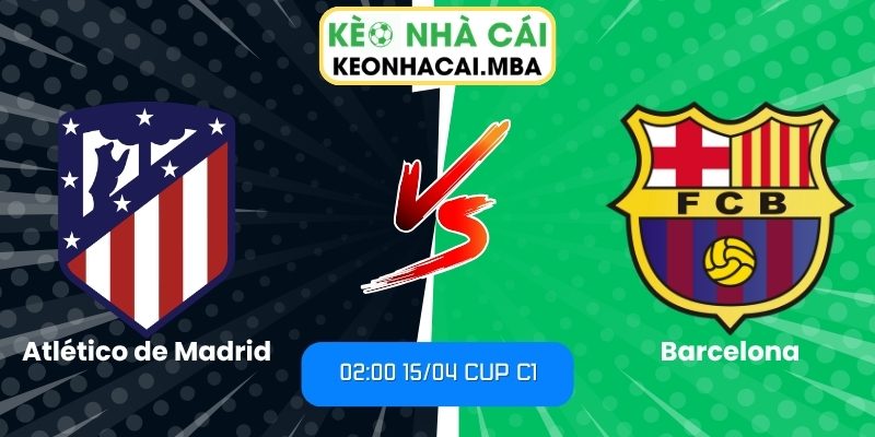 Soi kèo Atlético de Madrid vs Barcelona (02:00 15/04, Cup C1) 1 Atlético de Madrid vs Barcelona