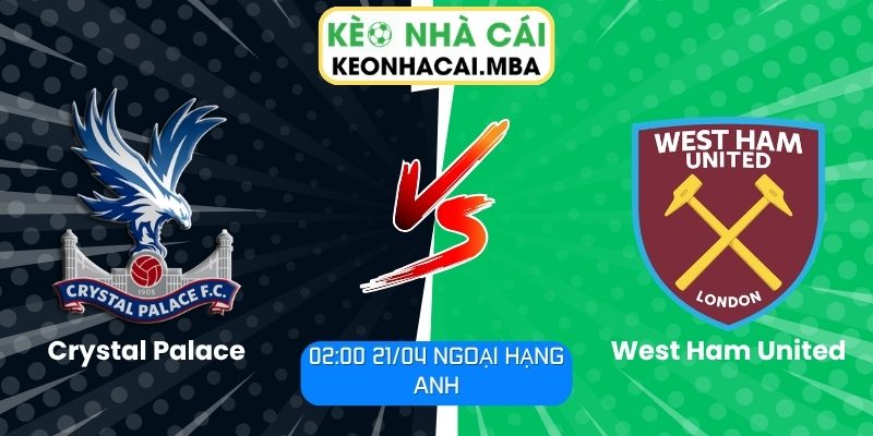Soi kèo Crystal Palace vs West Ham United (02:00 21/04, Ngoại hạng Anh) 1 Crystal Palace vs West Ham United