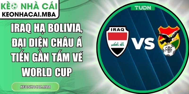 Iraq hạ Bolivia, đại diện châu Á tiến gần tấm vé World Cup 1 Iraq hạ Bolivia