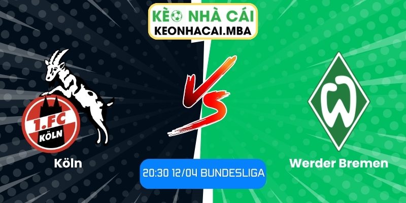 Soi kèo Köln vs Werder Bremen (20:30 12/04, Bundesliga) 1 Köln vs Werder Bremen